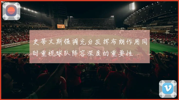史蒂文斯强调充分发挥布朗作用同时重视球队阵容深度的重要性